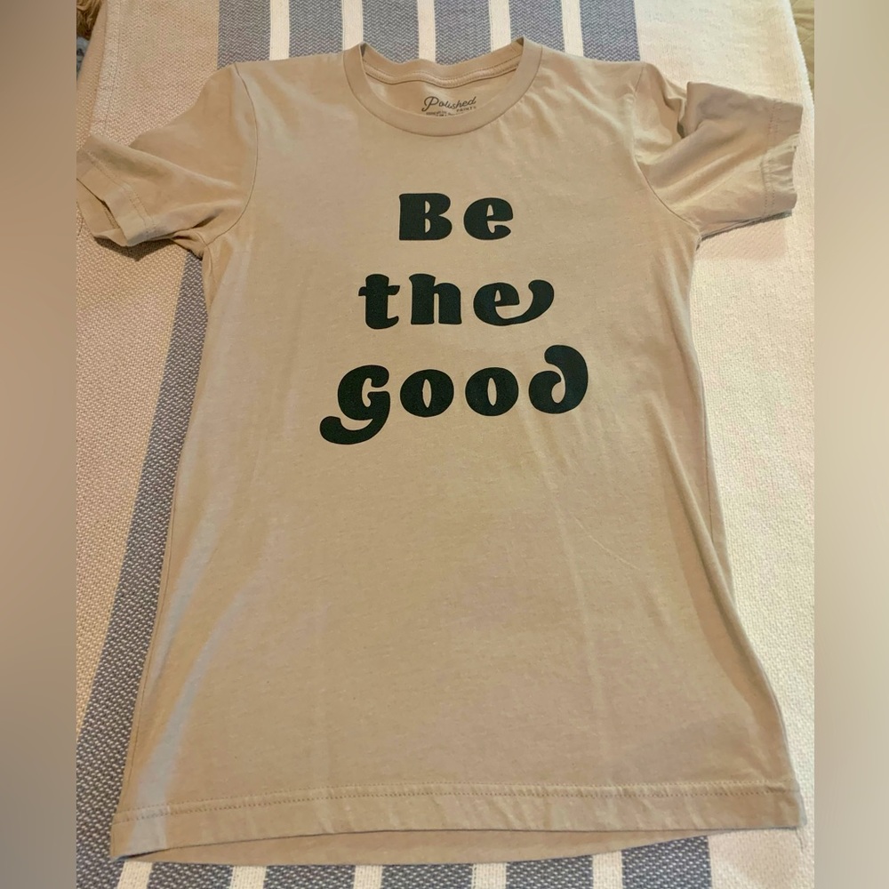 Be The Good T-shirt by Polished Prints. Excellent condition.